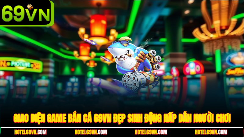 giao-dien-game-ban-ca-69vn-dep-sinh-dong-hap-dan-nguoi-choi-4