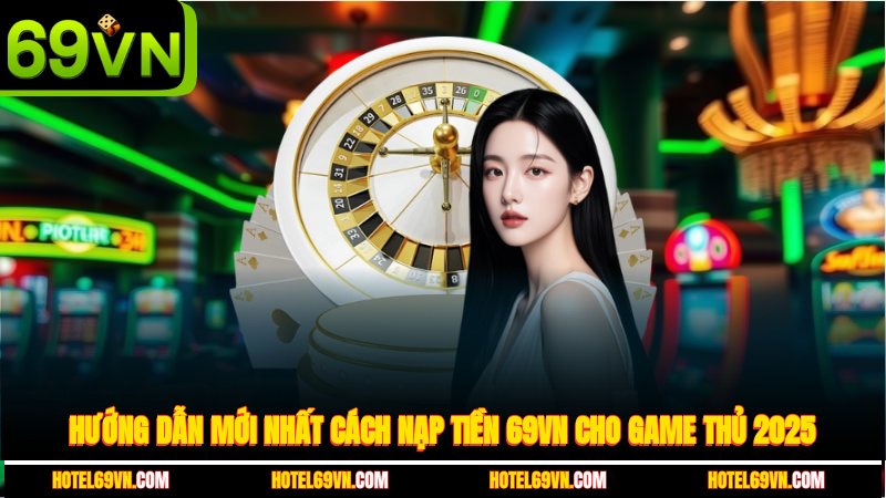 huong-dan-moi-nhat-cach-nap-tien-69vn-cho-game-thu-2025-1