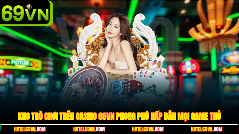 kho-tro-choi-tren-casino-69vn-phong-phu-hap-dan-moi-game-thu-2