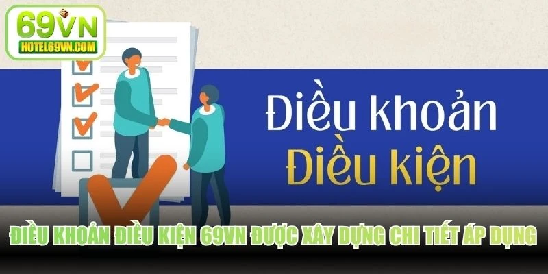 Điều khoản điều kiện 69VN được xây dựng chi tiết áp dụng triệt để