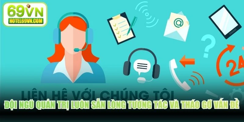 Đội ngũ quản trị luôn sẵn lòng tương tác và tháo gỡ vấn đề