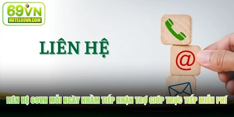 Liên hệ 69VN mỗi ngày nhằm tiếp nhận trợ giúp trực tiếp miễn phí