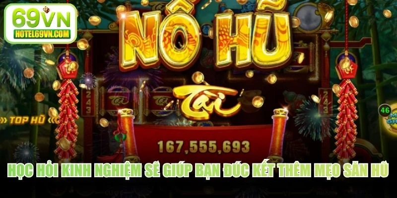 Học hỏi kinh nghiệm sẽ giúp bạn đúc kết thêm mẹo săn hũ