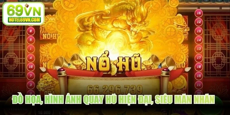 Đồ họa, hình ảnh quay hũ hiện đại, siêu mãn nhãn cho mọi người chơi